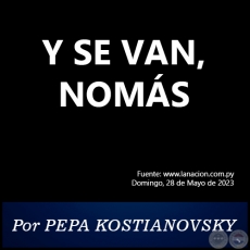 Y SE VAN, NOMÁS - Por PEPA KOSTIANOVSKY - Domingo, 28 de Mayo de 2023